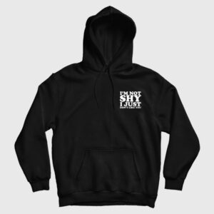 I’m Not Shy I Just Don’t Like You Hoodie
