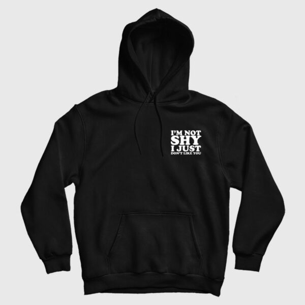I’m Not Shy I Just Don’t Like You Hoodie