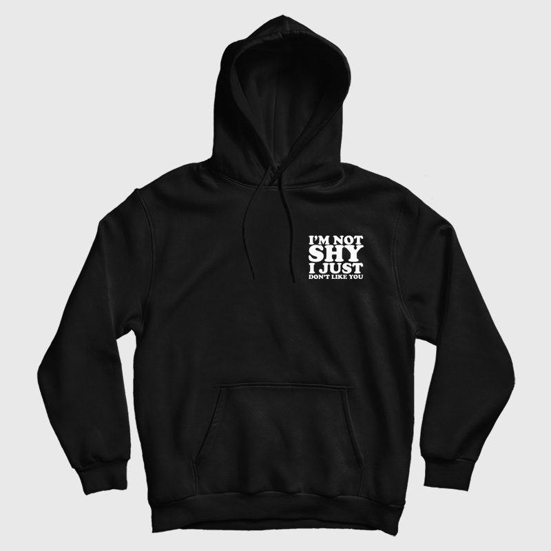 I'm Not Shy I Just Don't Like You Hoodie I'm Not Shy I Just Don't Like You Hoodie