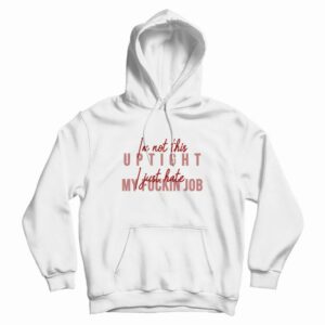 I’m Not This Uptight I Just Hate My Fuckin Job Hoodie
