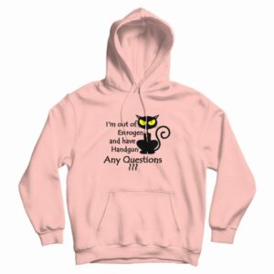 Im Out Of Estrogen And Have A Handgun Hoodie 3