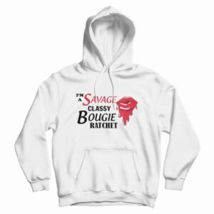 I’m Savage Classy Bougie Ratchet Hoodie