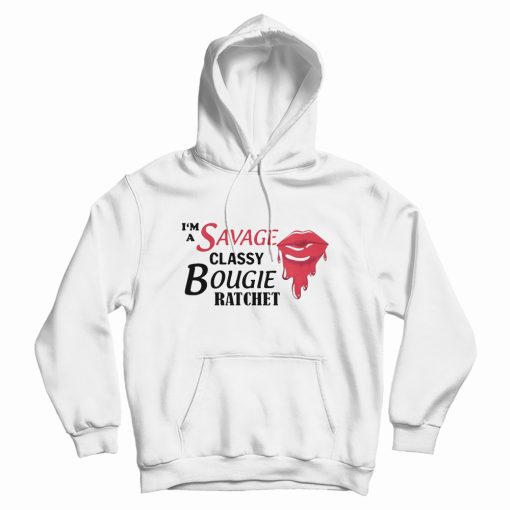 I'm Savage Classy Bougie Ratchet Hoodie I'm Savage Classy Bougie Ratchet Hoodie
