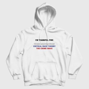 I’m Thankful For Woke Corporations Critical Race Theory The Crime Wave Hoodie