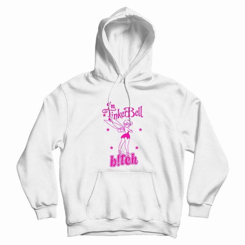 I'm Tinkerbell Bitch Hoodie I'm Tinkerbell Bitch Hoodie