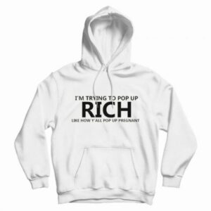 I’m Trying To Pop Up Rich Like How Y’all Pop Up Pregnant Hoodie