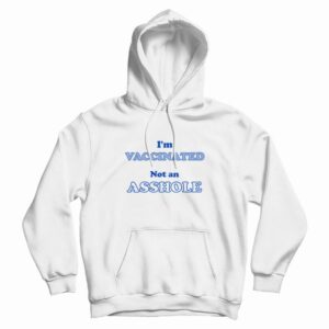 I’m Vaccinated Not An Asshole Hoodie Classic