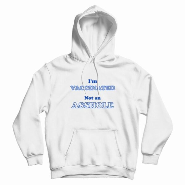 I’m Vaccinated Not An Asshole Hoodie Classic