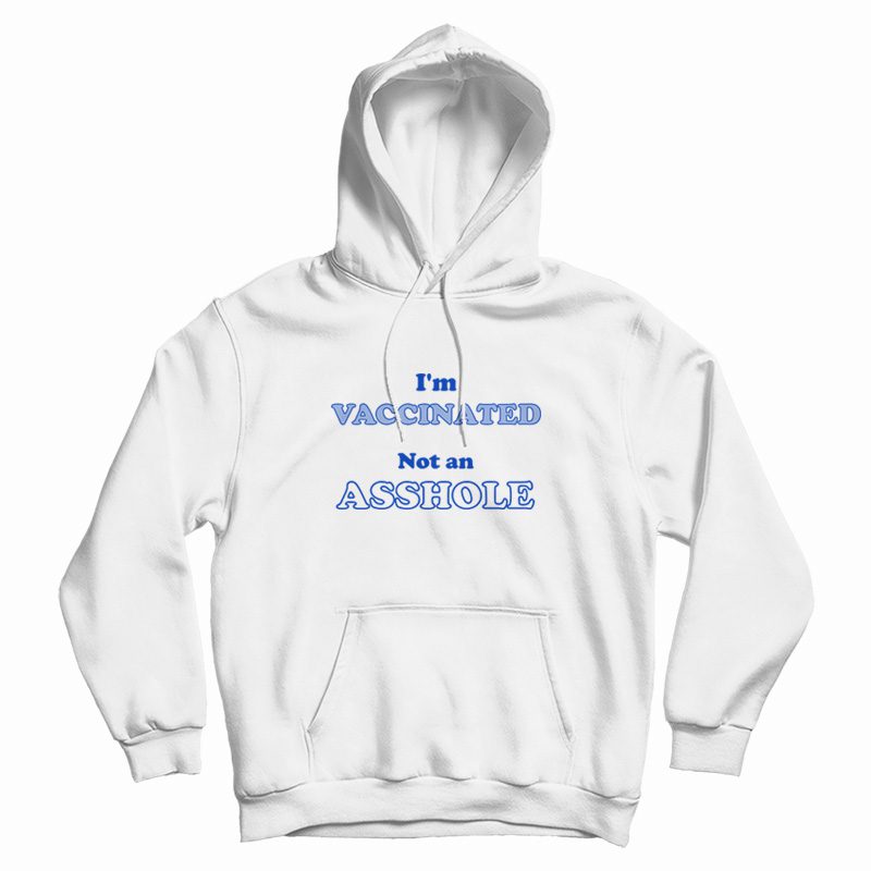 I'm Vaccinated Not An Asshole Hoodie Classic I'm Vaccinated Not An Asshole Hoodie Classic