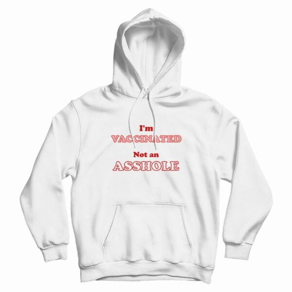 I’m Vaccinated Not An Asshole Hoodie Classic