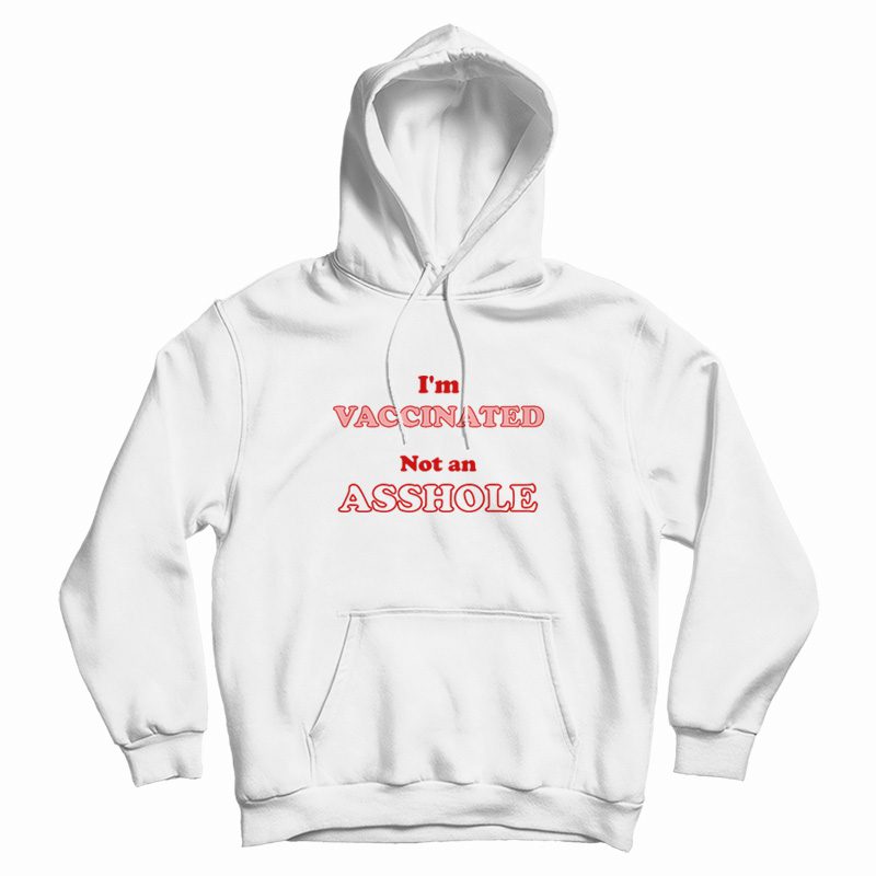 I'm Vaccinated Not An Asshole Hoodie Classic I'm Vaccinated Not An Asshole Hoodie Classic