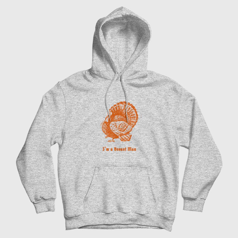 I'm a Breast Man Thanksgiving Hoodie I'm a Breast Man Thanksgiving Hoodie