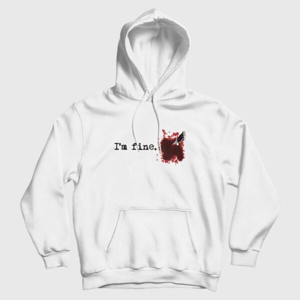 I’m fine Blood Bloody Stain Stabbed Knife Hoodie