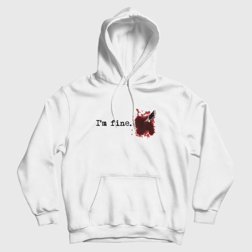 I'm fine Blood Bloody Stain Stabbed Knife Hoodie I'm fine Blood Bloody Stain Stabbed Knife Hoodie