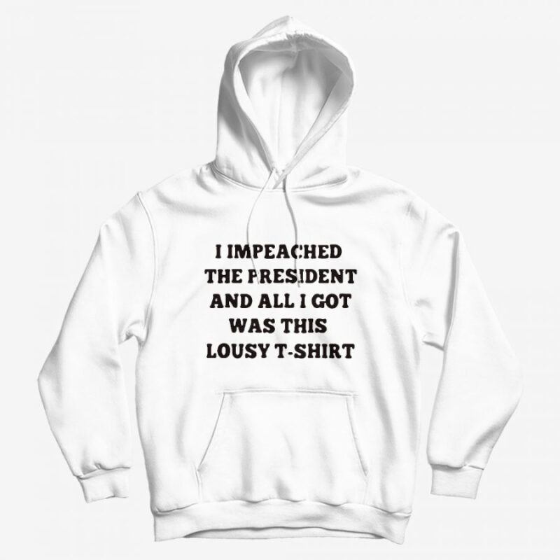 Impeached The President This Lousy Hoodie Impeached The President This Lousy Hoodie