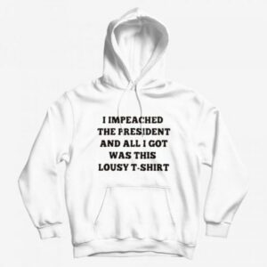 Impeached The President This Lousy Hoodie