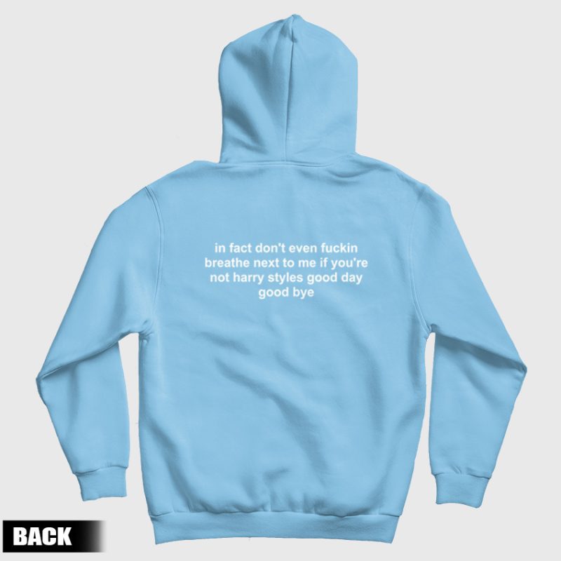 In Fact Don't Even Fuckin Breathe Next To Me If You're Not Harry Good Day Good Bye Hoodie In Fact Don't Even Fuckin Breathe Next To Me If You're Not Harry Good Day Good Bye Hoodie