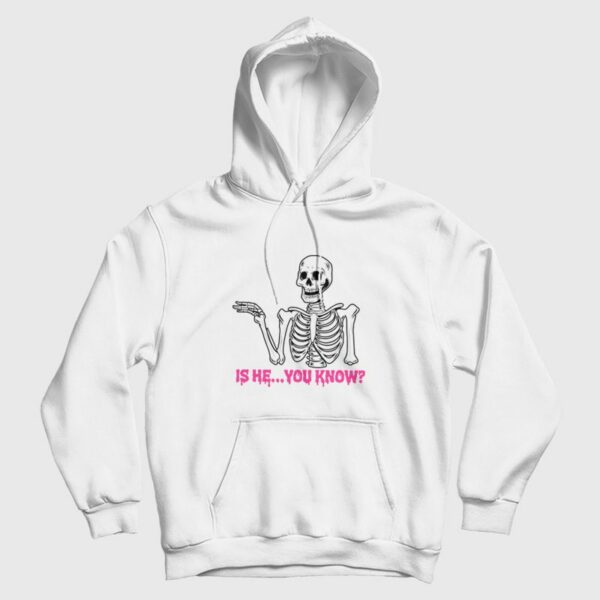 Is He You Know Skeleton Hoodie
