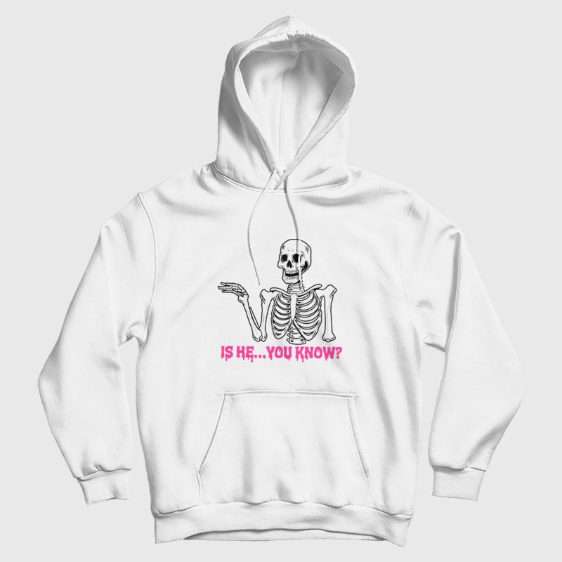 Is He You Know Skeleton Hoodie Is He You Know Skeleton Hoodie