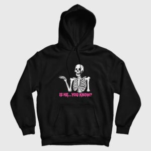 Is He You Know Skeleton Hoodie