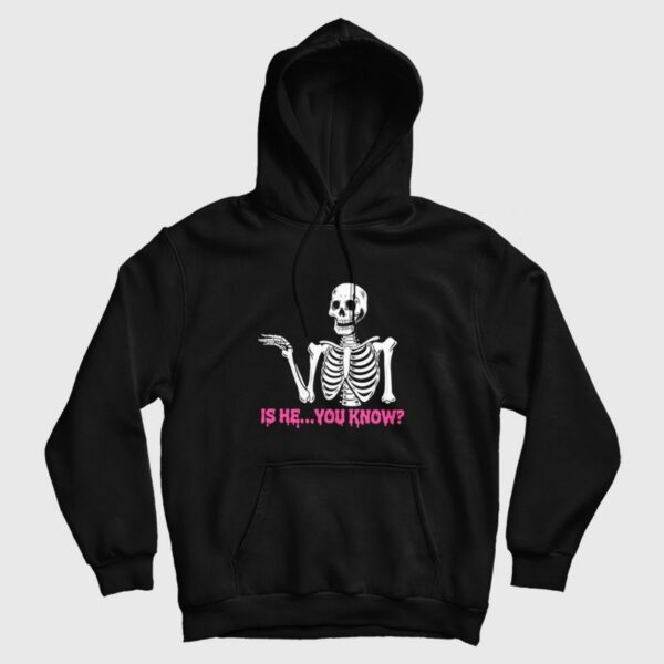 Is He You Know Skeleton Hoodie