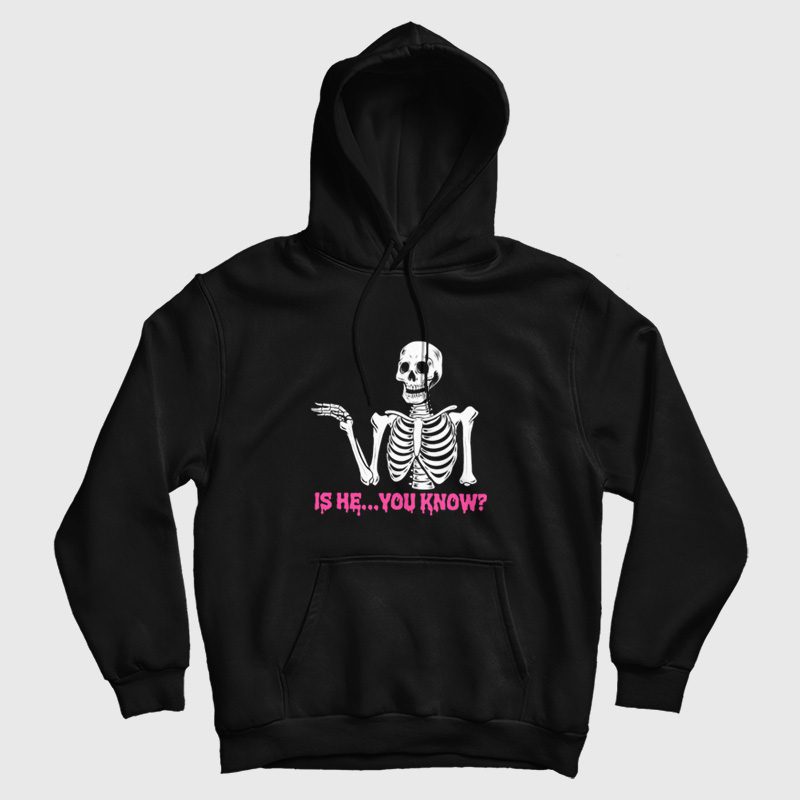 Is He You Know Skeleton Hoodie Is He You Know Skeleton Hoodie