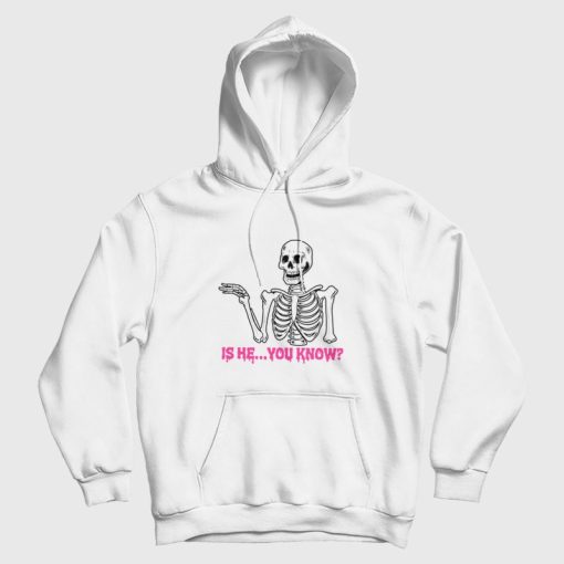 Is He You Know Skeleton Hoodie Is He You Know Skeleton Hoodie