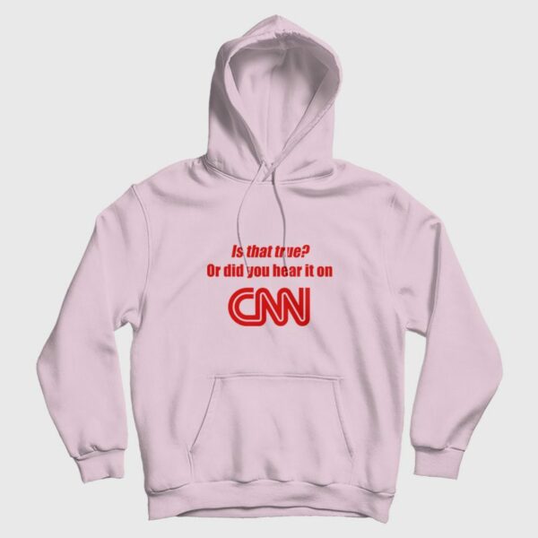 Is That True Or Did You Hear It On CNN Hoodie Funny