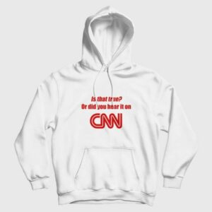 Is That True Or Did You Hear It On CNN Hoodie Funny 4