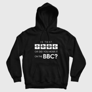 Is That True Or Did You Hear It On The Bbc Hoodie