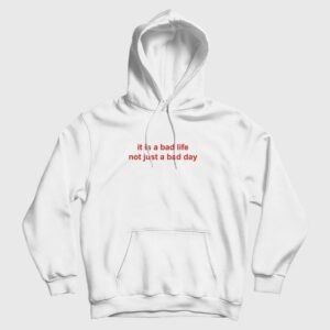 It Is A Bad Life Not Just A Bad Day Hoodie