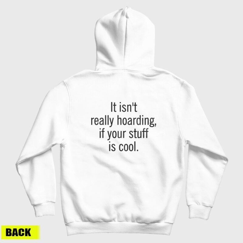 It Isn't Really Hoarding If Your Stuff Is Cool Hoodie It Isn't Really Hoarding If Your Stuff Is Cool Hoodie