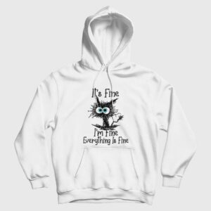 It’s Fine I’m Fine Everything Is Fine Funny Cat Hoodie