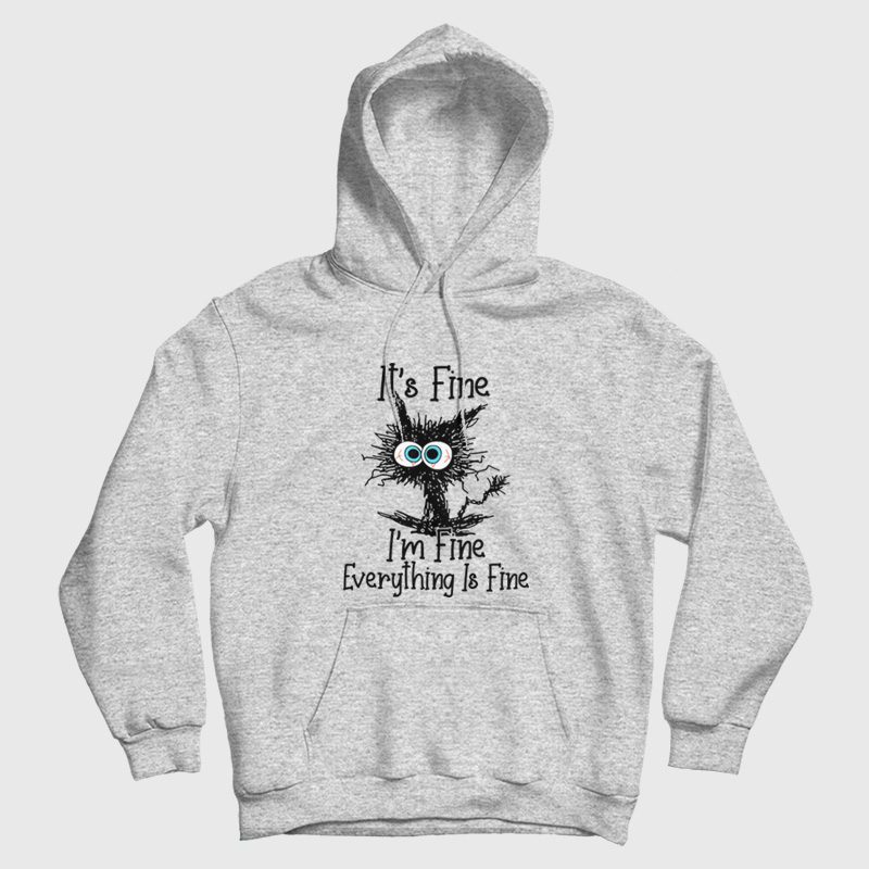 It's Fine I'm Fine Everything Is Fine Funny Cat Hoodie It's Fine I'm Fine Everything Is Fine Funny Cat Hoodie