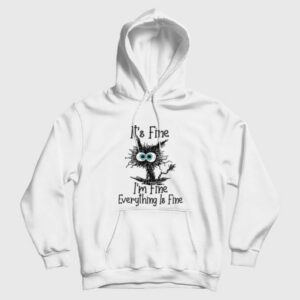 Its Fine Im Fine Everything Is Fine Funny Cat Hoodie 3