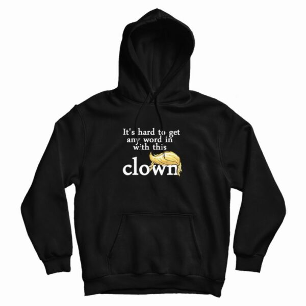 It’s Hard To Get Any Word In With This Clown Trump Hoodie