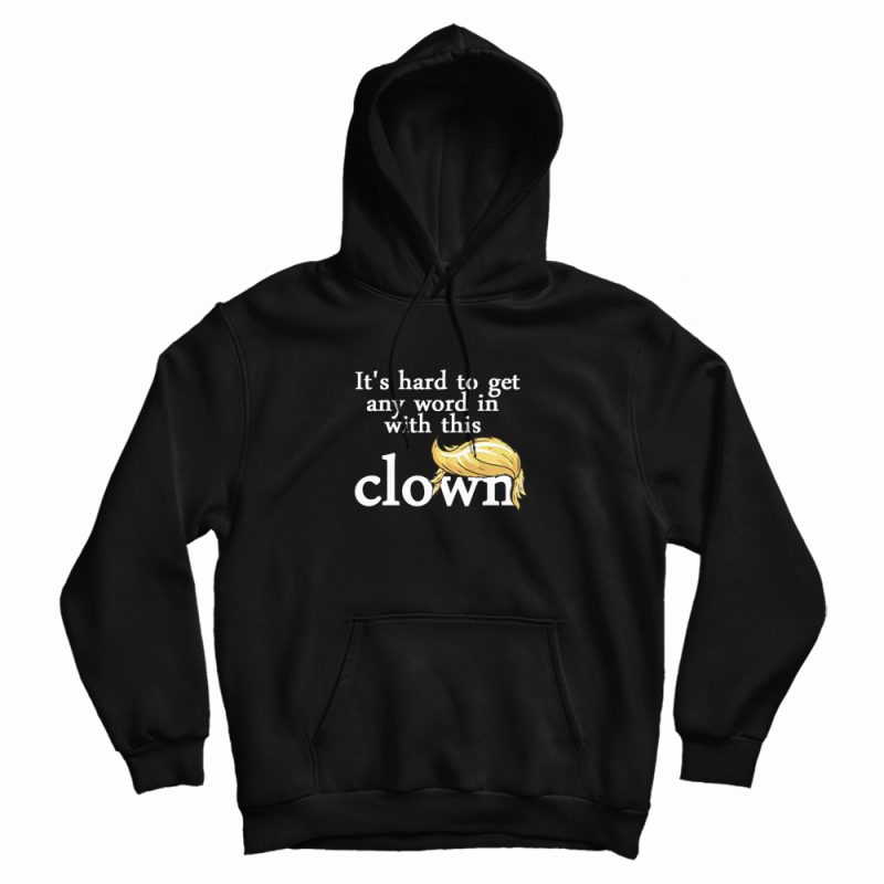 It's Hard To Get Any Word In With This Clown Trump Hoodie It's Hard To Get Any Word In With This Clown Trump Hoodie
