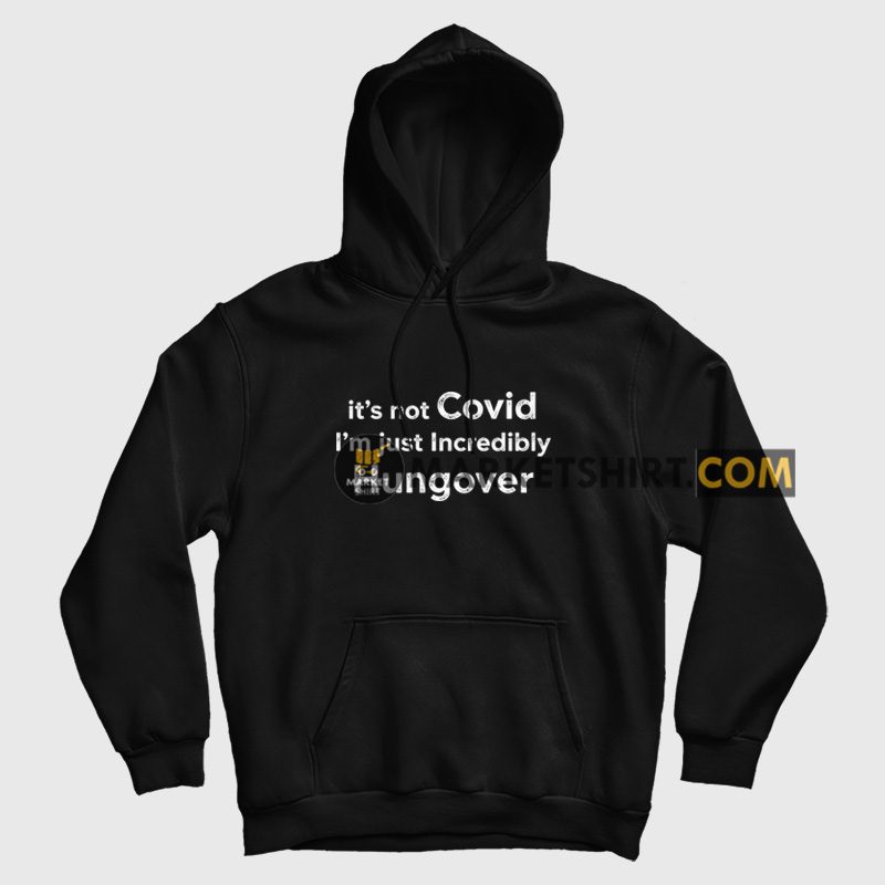 It's Not Covid I'm Just Incredibly Hungover Hoodie It's Not Covid I'm Just Incredibly Hungover Hoodie