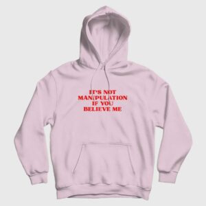 It’s Not Manipulation If You Believe Me Hoodie