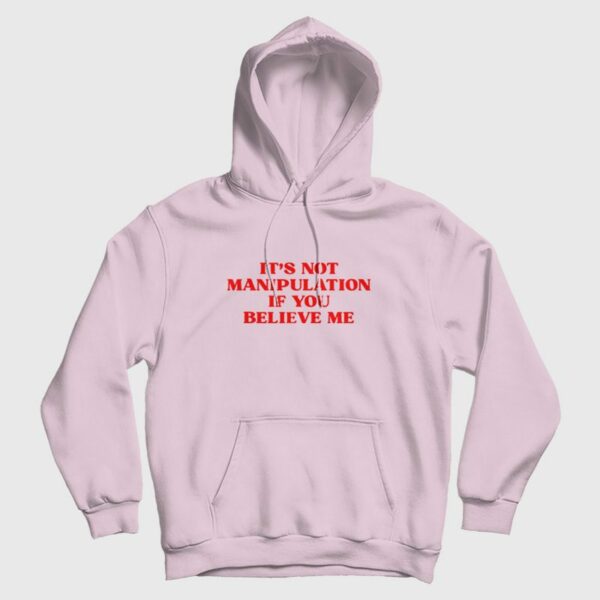 It’s Not Manipulation If You Believe Me Hoodie