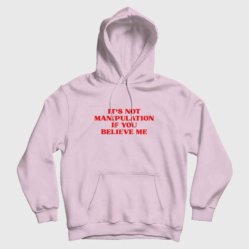 It's Not Manipulation If You Believe Me Hoodie It's Not Manipulation If You Believe Me Hoodie