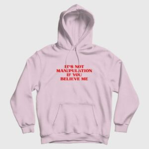 Its Not Manipulation If You Believe Me Hoodie 3