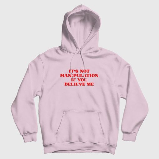It's Not Manipulation If You Believe Me Hoodie It's Not Manipulation If You Believe Me Hoodie