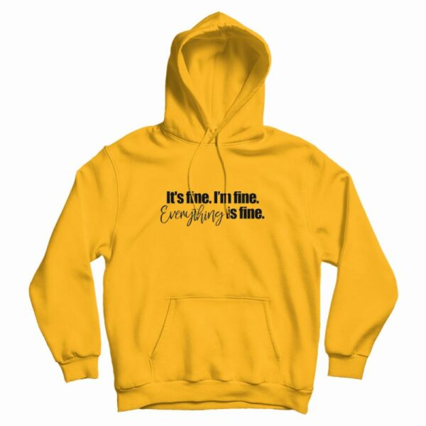 It’s fine I’m Fine Everything is Fine Hoodie