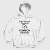I’ve Tested Positive For Common Sense Hoodie