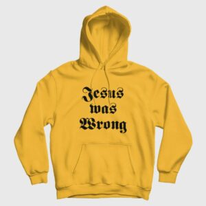 Jesus Was Wrong Hoodie