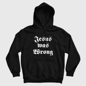 Jesus Was Wrong Hoodie 3