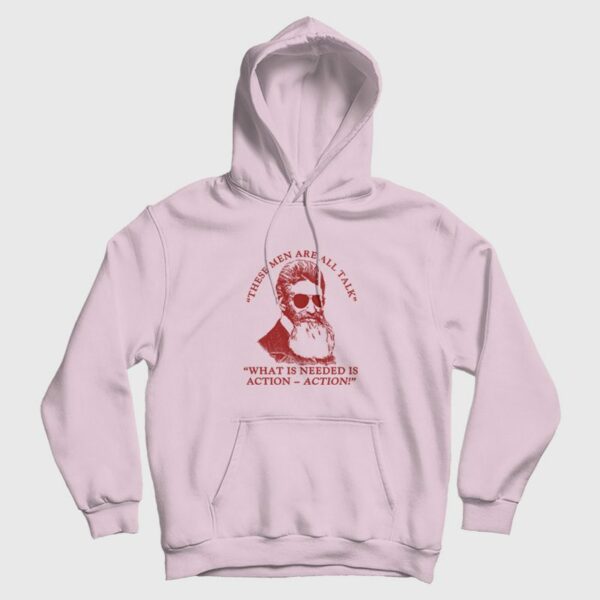 John Brown These Men Are All Talk What Is Needed Is Action Hoodie