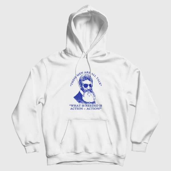 John Brown These Men Are All Talk What Is Needed Is Action Hoodie