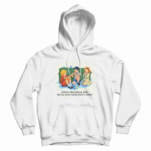 Johnny Likes Skinny Girls But He Never Turns Down A Fattie Hoodie